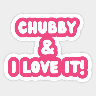 Chubby and I love it- a body positivity design Sticker